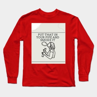 Put that in your pipe and smoke it Long Sleeve T-Shirt